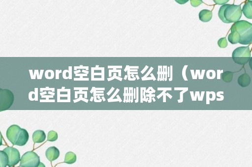 word空白页怎么删（word空白页怎么删除不了wps）