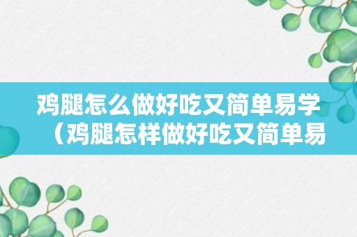 鸡腿怎么做好吃又简单易学（鸡腿怎样做好吃又简单易学）