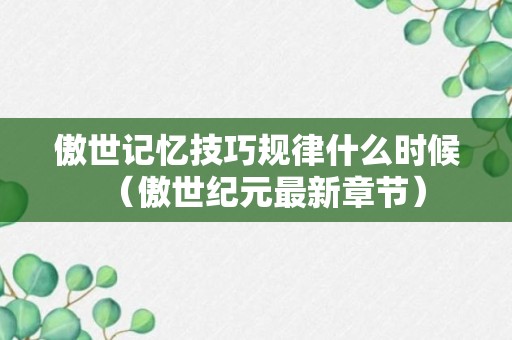 傲世记忆技巧规律什么时候（傲世纪元最新章节）