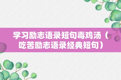 学习励志语录短句毒鸡汤（吃苦励志语录经典短句）