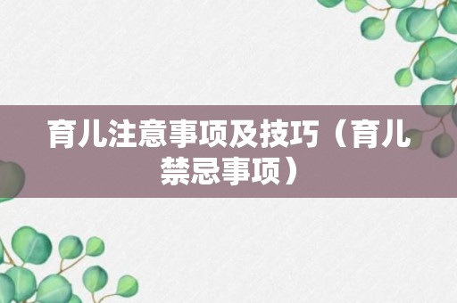 育儿注意事项及技巧（育儿禁忌事项）