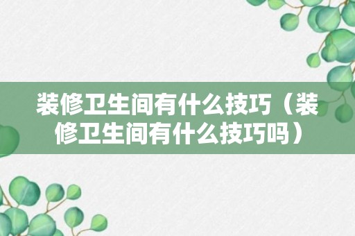 装修卫生间有什么技巧（装修卫生间有什么技巧吗）