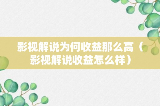 影视解说为何收益那么高（影视解说收益怎么样）