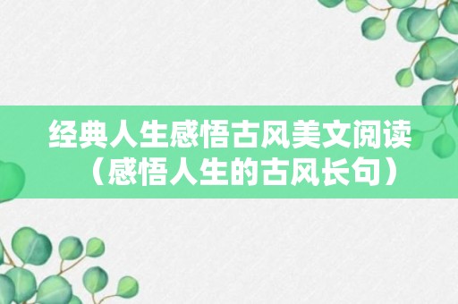 经典人生感悟古风美文阅读（感悟人生的古风长句）