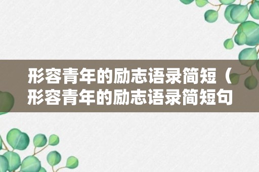 形容青年的励志语录简短（形容青年的励志语录简短句子）