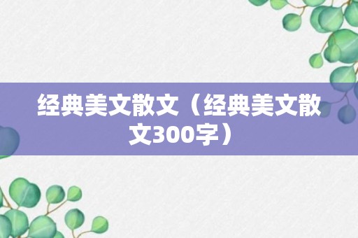 经典美文散文（经典美文散文300字）