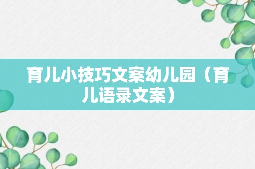 育儿小技巧文案幼儿园（育儿语录文案）