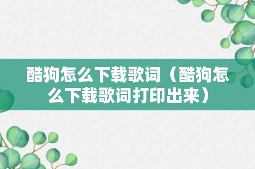 酷狗怎么下载歌词（酷狗怎么下载歌词打印出来）