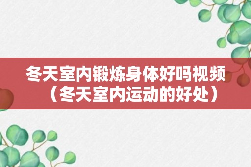 冬天室内锻炼身体好吗视频（冬天室内运动的好处）