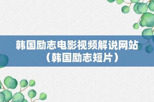 韩国励志电影视频解说网站（韩国励志短片）