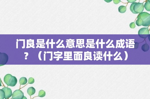 门良是什么意思是什么成语？（门字里面良读什么）