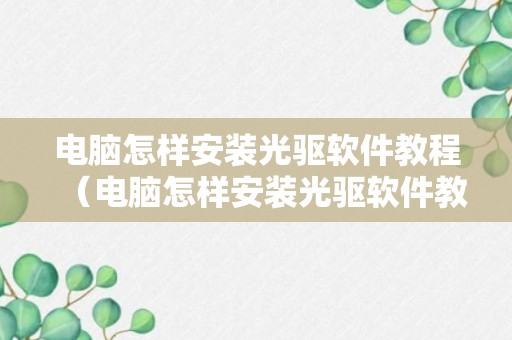 电脑怎样安装光驱软件教程（电脑怎样安装光驱软件教程图解）