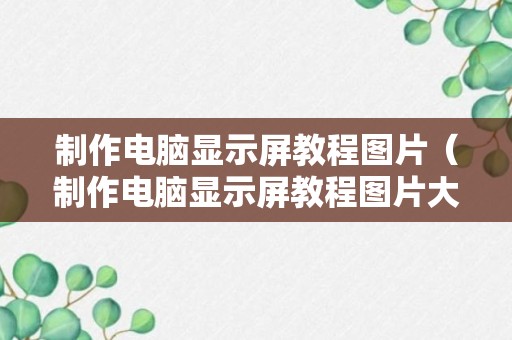 制作电脑显示屏教程图片（制作电脑显示屏教程图片大全）