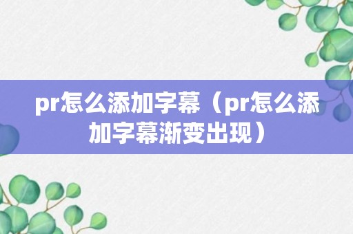 pr怎么添加字幕（pr怎么添加字幕渐变出现）