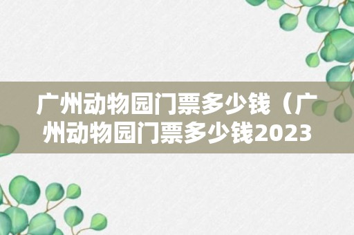 广州动物园门票多少钱（广州动物园门票多少钱2023学生票）