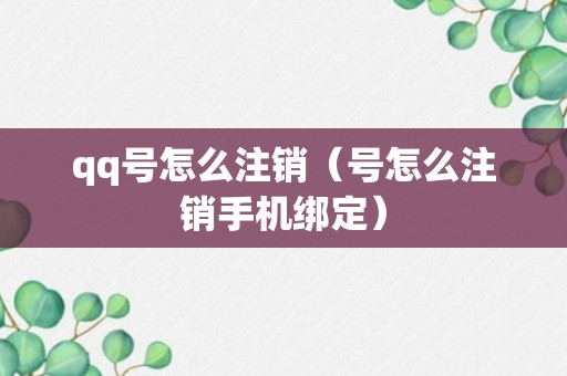 qq号怎么注销（号怎么注销手机绑定）