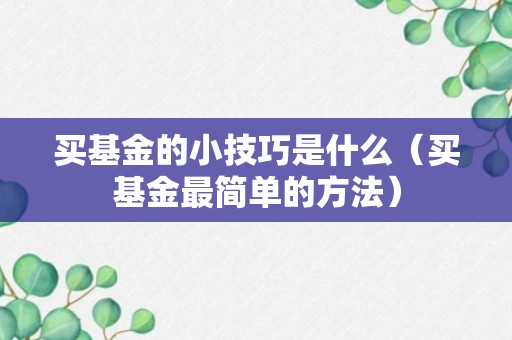 买基金的小技巧是什么（买基金最简单的方法）