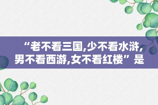 “老不看三国,少不看水浒,男不看西游,女不看红楼”是什么意思