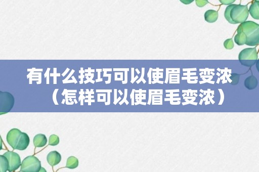 有什么技巧可以使眉毛变浓（怎样可以使眉毛变浓）