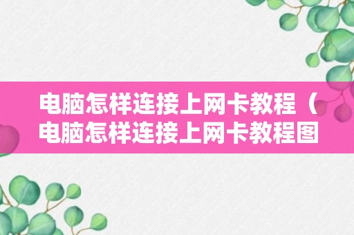 电脑怎样连接上网卡教程（电脑怎样连接上网卡教程图解）