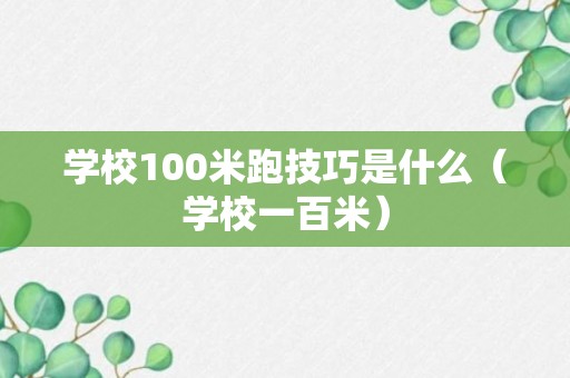 学校100米跑技巧是什么（学校一百米）