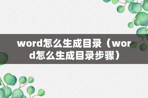 word怎么生成目录（word怎么生成目录步骤）