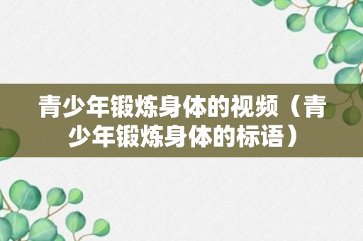 青少年锻炼身体的视频（青少年锻炼身体的标语）