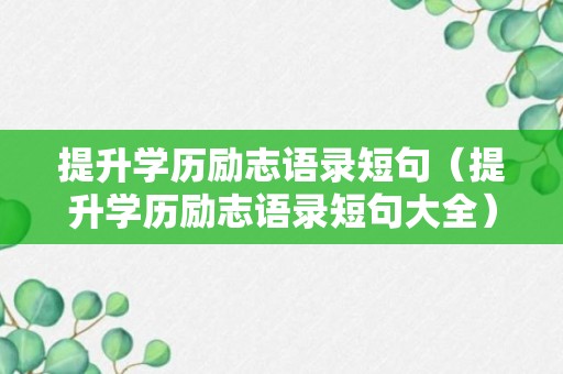 提升学历励志语录短句（提升学历励志语录短句大全）