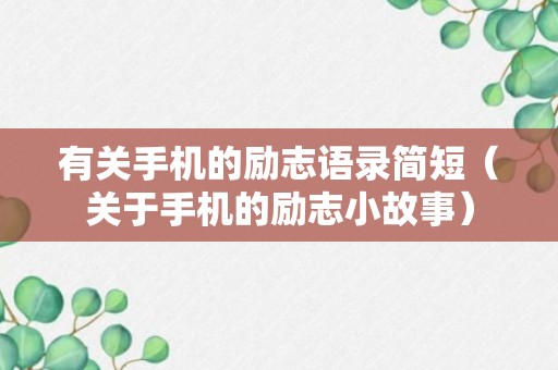 有关手机的励志语录简短（关于手机的励志小故事）