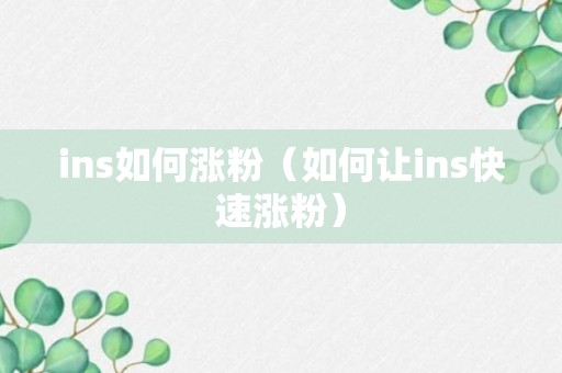 ins如何涨粉（如何让ins快速涨粉）