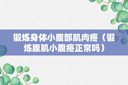 锻炼身体小腹部肌肉疼（锻炼腹肌小腹疼正常吗）