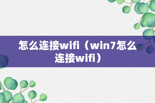 怎么连接wifi（win7怎么连接wifi）