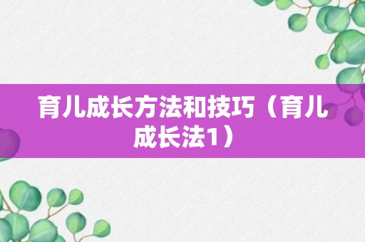 育儿成长方法和技巧（育儿成长法1）