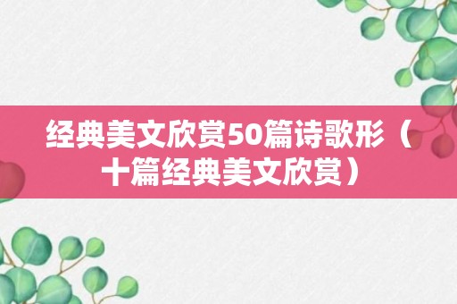 经典美文欣赏50篇诗歌形（十篇经典美文欣赏）