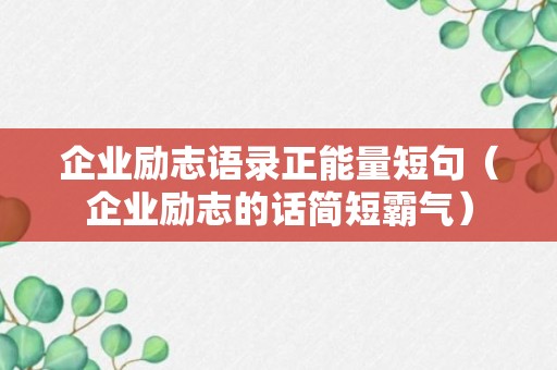 企业励志语录正能量短句（企业励志的话简短霸气）