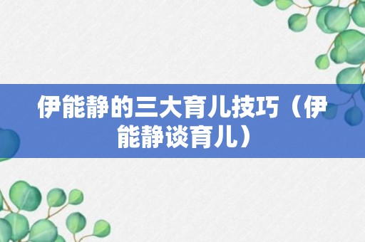 伊能静的三大育儿技巧（伊能静谈育儿）