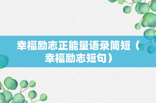 幸福励志正能量语录简短（幸福励志短句）