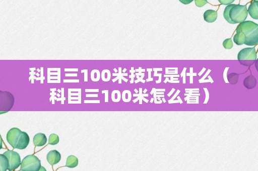 科目三100米技巧是什么（科目三100米怎么看）