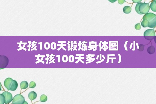 女孩100天锻炼身体图（小女孩100天多少斤）