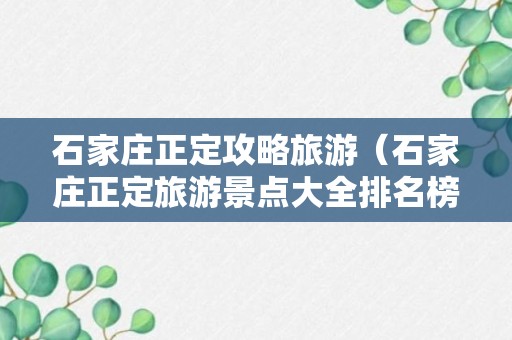 石家庄正定攻略旅游（石家庄正定旅游景点大全排名榜）