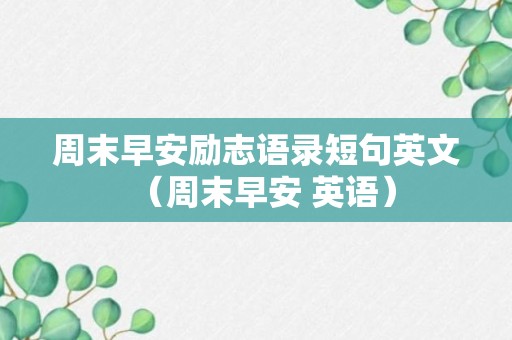 周末早安励志语录短句英文（周末早安 英语）