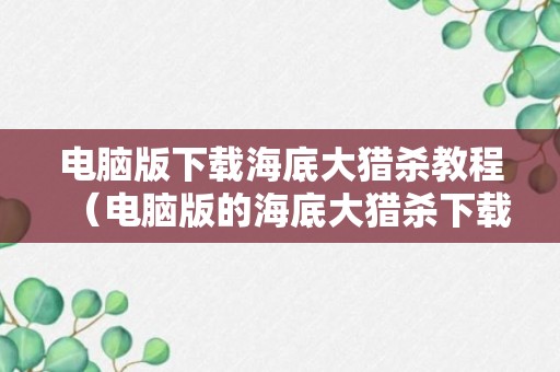 电脑版下载海底大猎杀教程（电脑版的海底大猎杀下载）