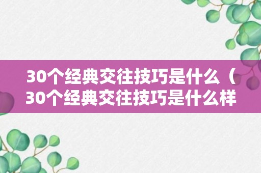 30个经典交往技巧是什么（30个经典交往技巧是什么样的）