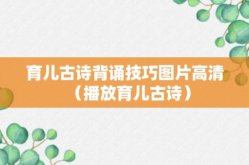 育儿古诗背诵技巧图片高清（播放育儿古诗）