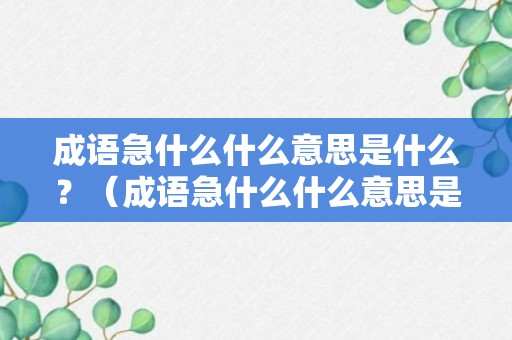 成语急什么什么意思是什么？（成语急什么什么意思是什么词语）