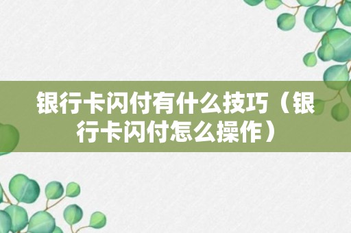 银行卡闪付有什么技巧（银行卡闪付怎么操作）