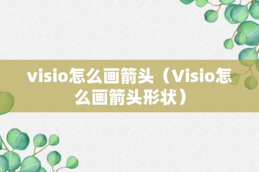 visio怎么画箭头（Visio怎么画箭头形状）