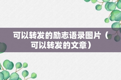 可以转发的励志语录图片（可以转发的文章）