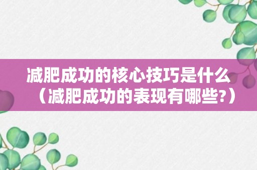 减肥成功的核心技巧是什么（减肥成功的表现有哪些?）