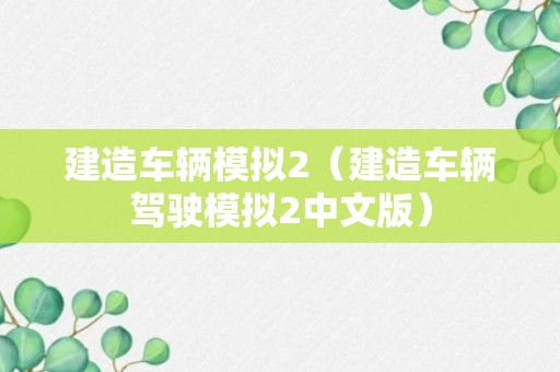 建造车辆模拟2（建造车辆驾驶模拟2中文版）